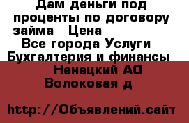 Дам деньги под проценты по договору займа › Цена ­ 1 800 000 - Все города Услуги » Бухгалтерия и финансы   . Ненецкий АО,Волоковая д.